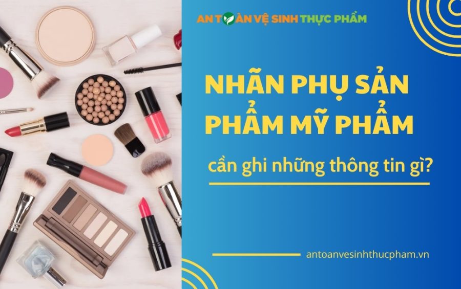 Nhãn phụ sản phẩm mỹ phẩm cần ghi những thông tin gì?