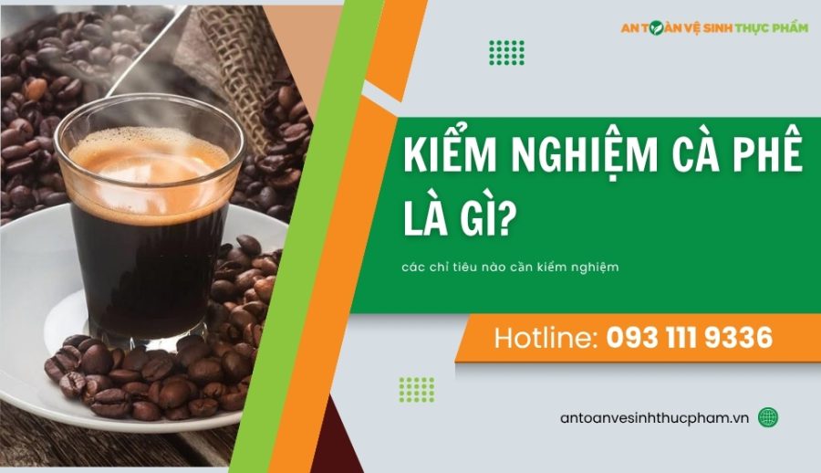 Kiểm nghiệm cà phê là gì? các chỉ tiêu nào cần kiểm nghiệm
