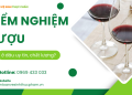 Kiểm nghiệm rượu ở đâu uy tín? 5 chi tiêu cần thiết cần phải kiểm tra