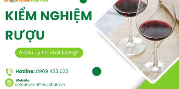 Kiểm nghiệm rượu ở đâu uy tín? 5 chi tiêu cần thiết cần phải kiểm tra