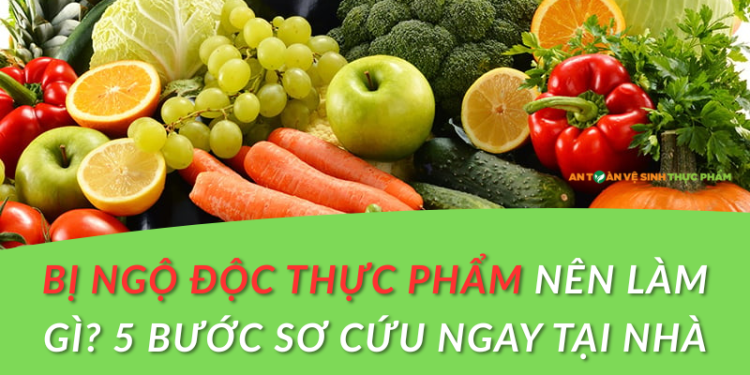 Bị ngộ độc thực phẩm nên làm gì? 5 bước sơ cứu khẩn cấp tại nhà