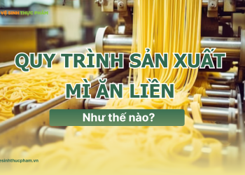 Quy trình sản xuất mì ăn liền như thế nào?