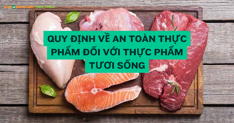 Quy định về an toàn thực phẩm đối với thực phẩm tươi sống