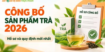 Công bố sản phẩm trà 2026 | Hồ sơ và quy định mới nhất