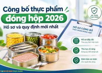 Công bố thực phẩm đóng hộp 2026 | Hồ sơ và quy định mới nhất